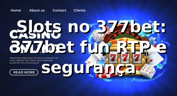 ⭐ Slots no 377bet: 377bet fun, RTP e segurança